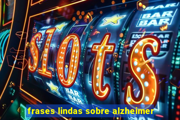 frases lindas sobre alzheimer